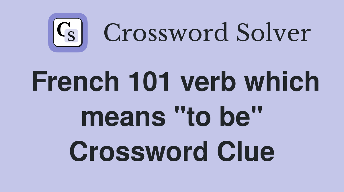 French 101 verb which means "to be" Crossword Clue