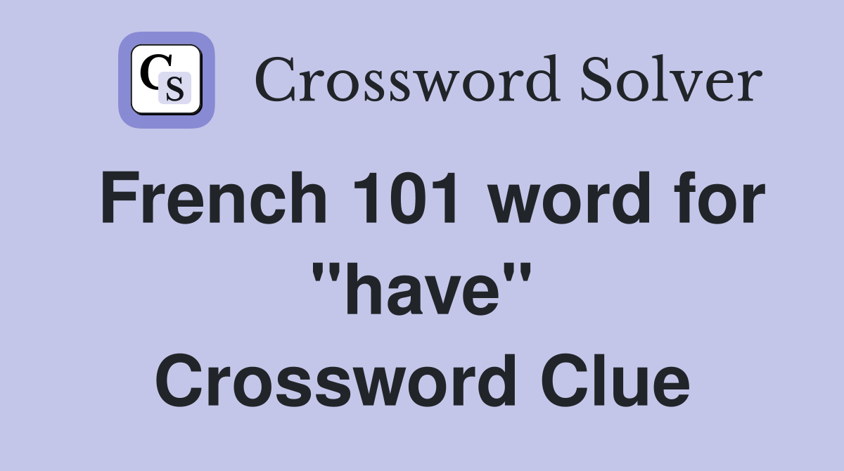 French 101 word for "have" Crossword Clue