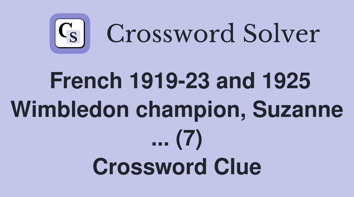 French 1919-23 and 1925 Wimbledon champion, Suzanne ... (7) Crossword Clue