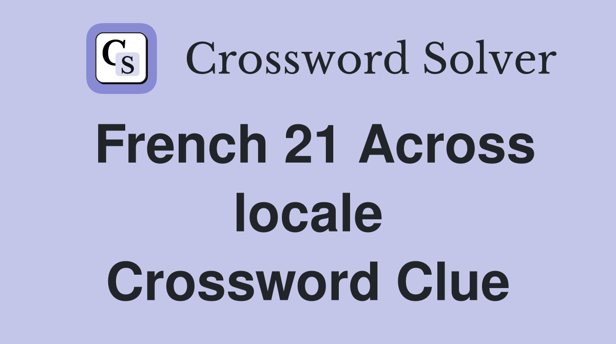 French 21 Across locale Crossword Clue