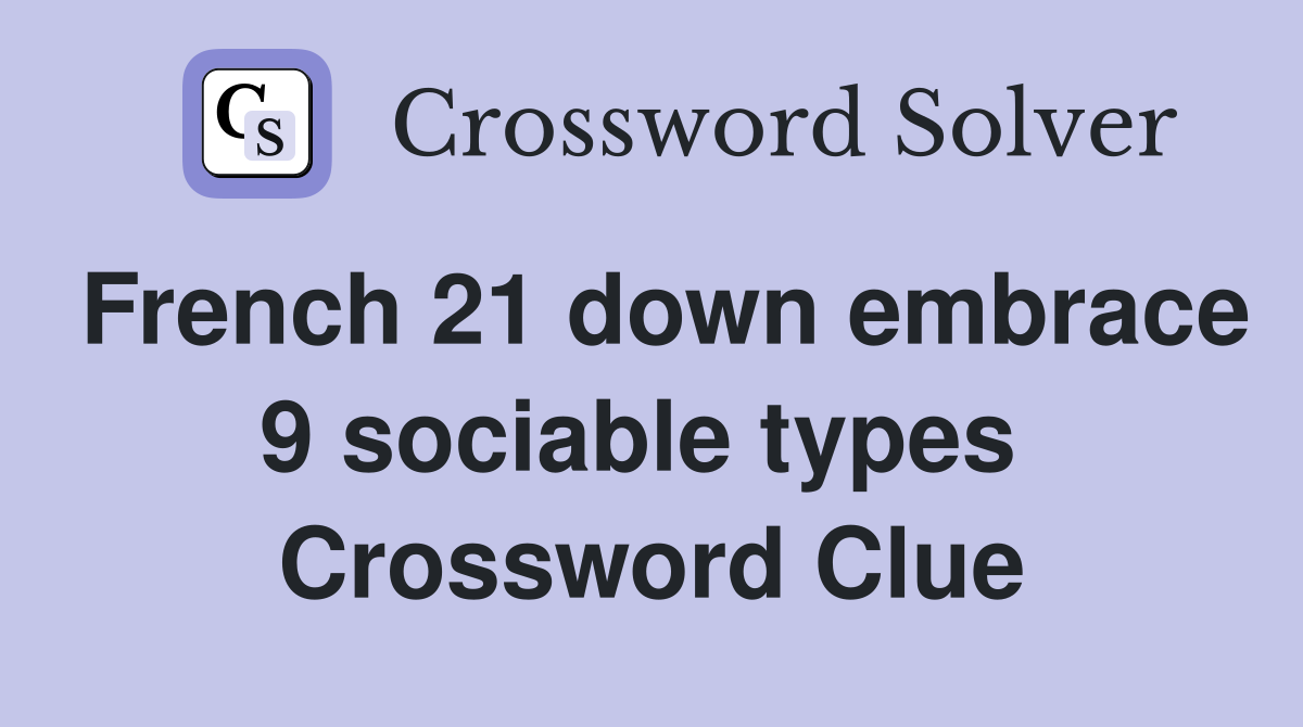 French 21 down embrace 9 sociable types  Crossword Clue