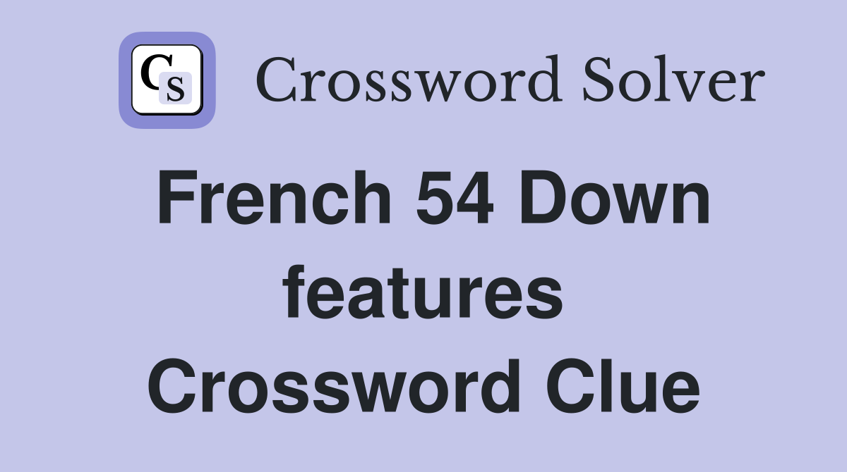 French 54 Down features Crossword Clue