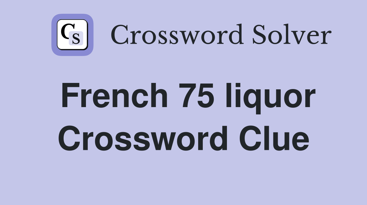 French 75 liquor Crossword Clue