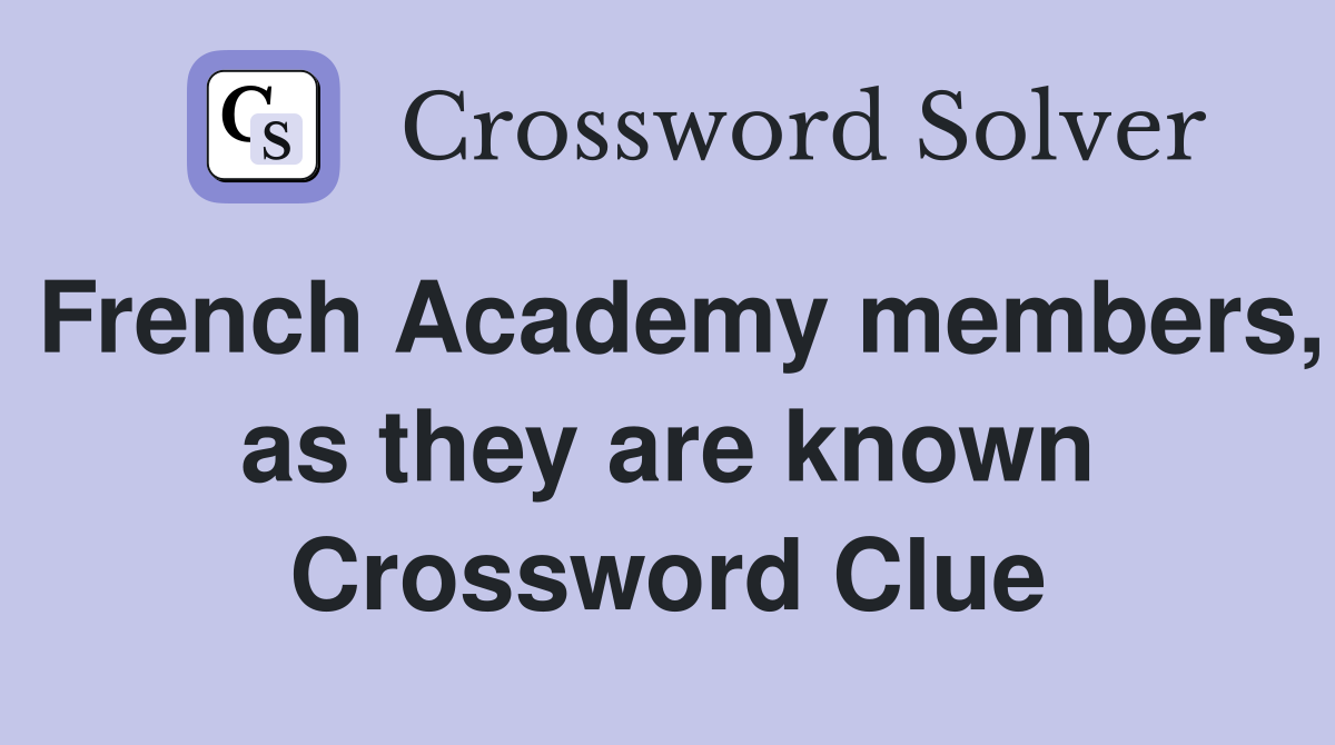 French Academy members, as they are known Crossword Clue