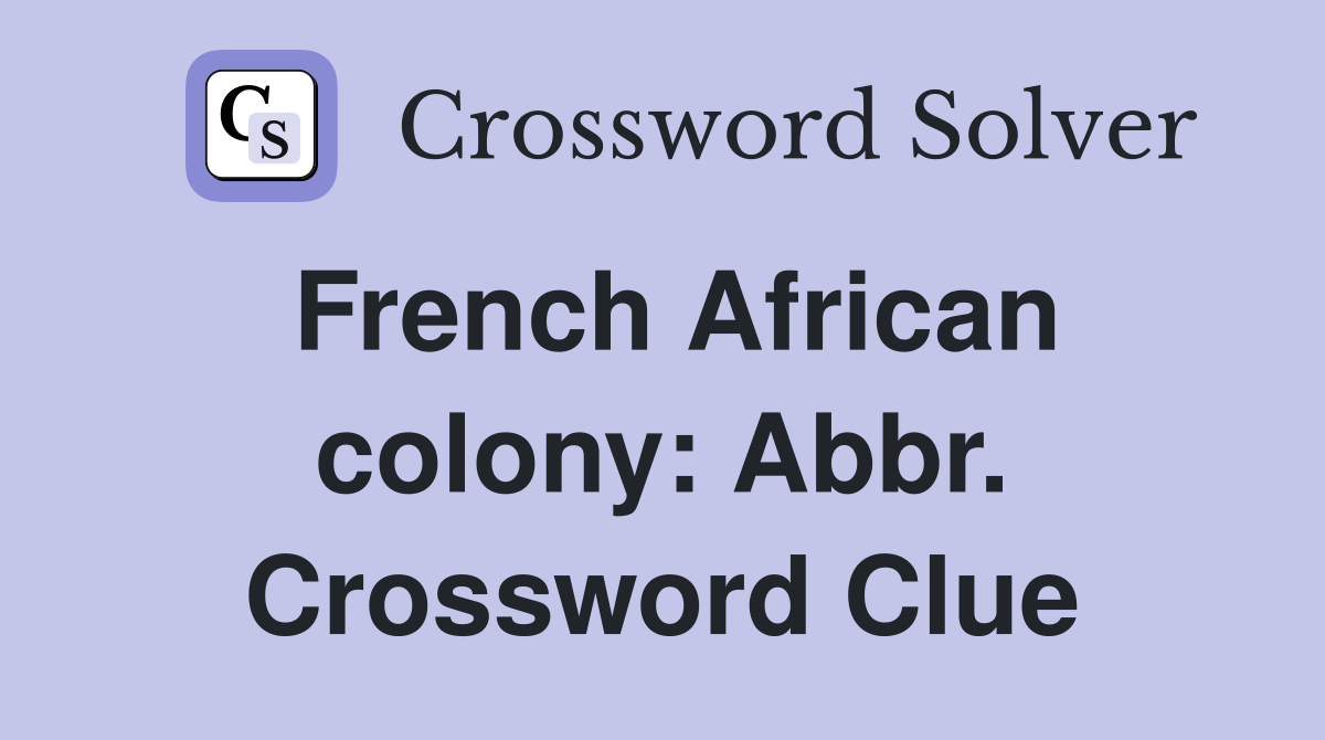 French African colony: Abbr. Crossword Clue