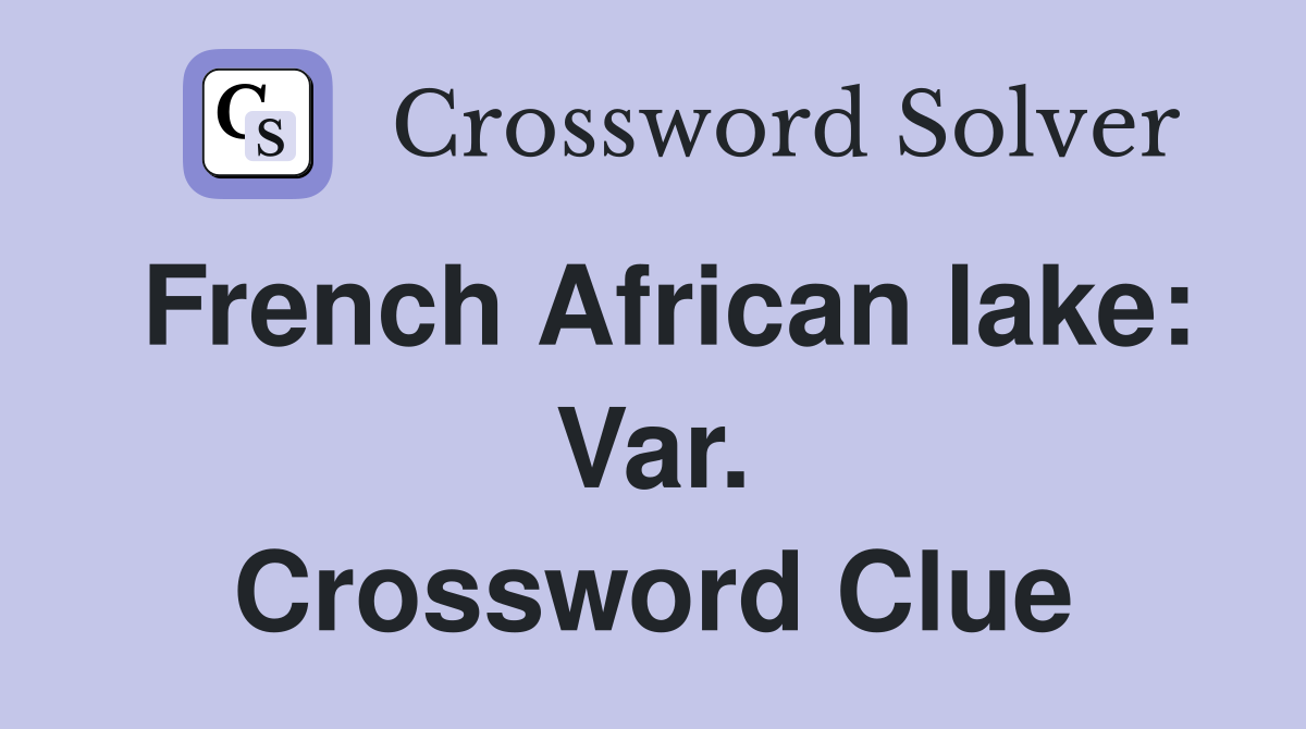 French African lake: Var. Crossword Clue