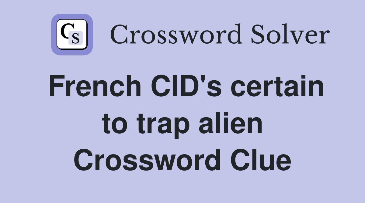 French CID's certain to trap alien Crossword Clue