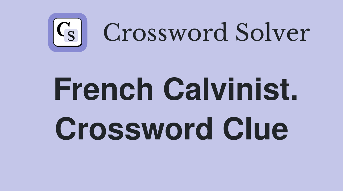 French Calvinist. Crossword Clue