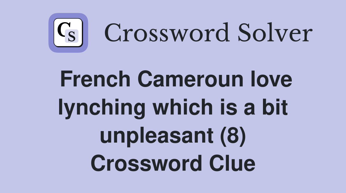 French Cameroun love lynching which is a bit unpleasant (8) Crossword Clue