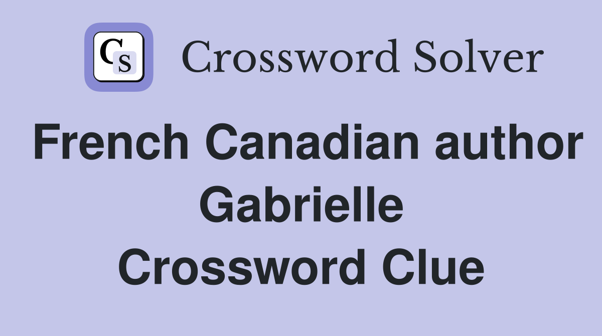 French Canadian author Gabrielle Crossword Clue