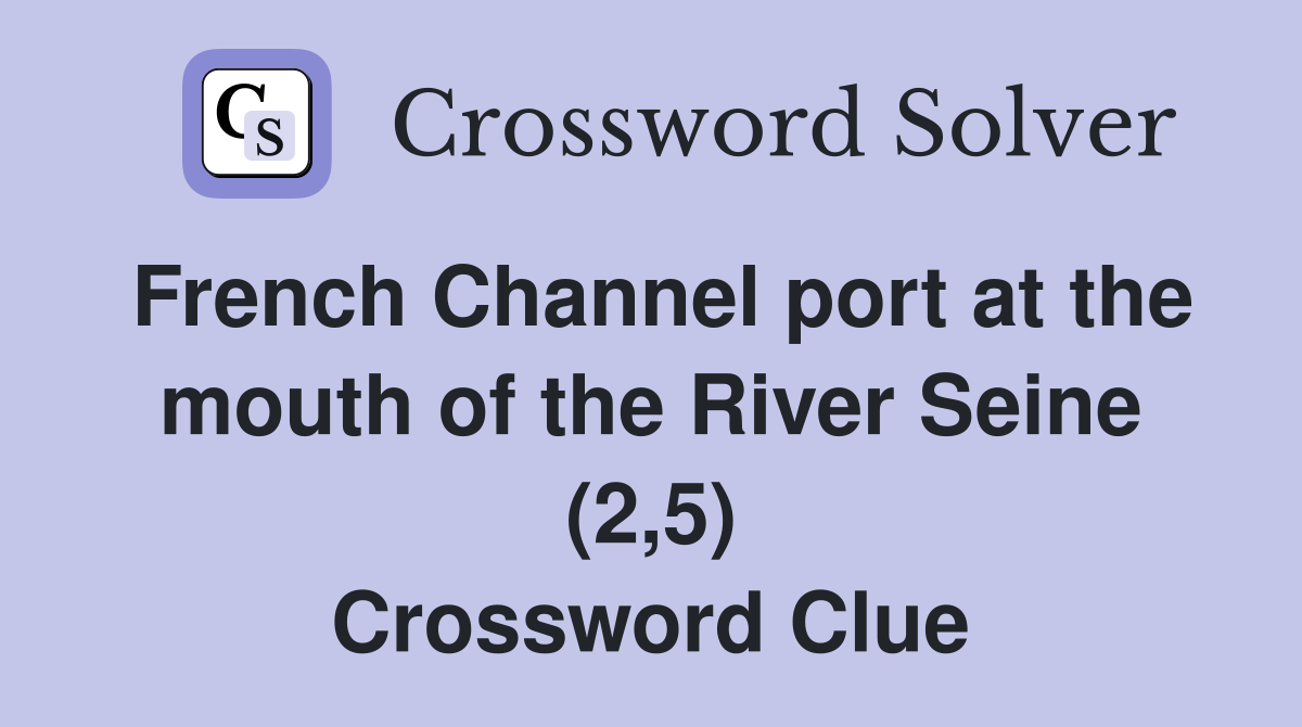 French Channel port at the mouth of the River Seine (2,5) Crossword Clue