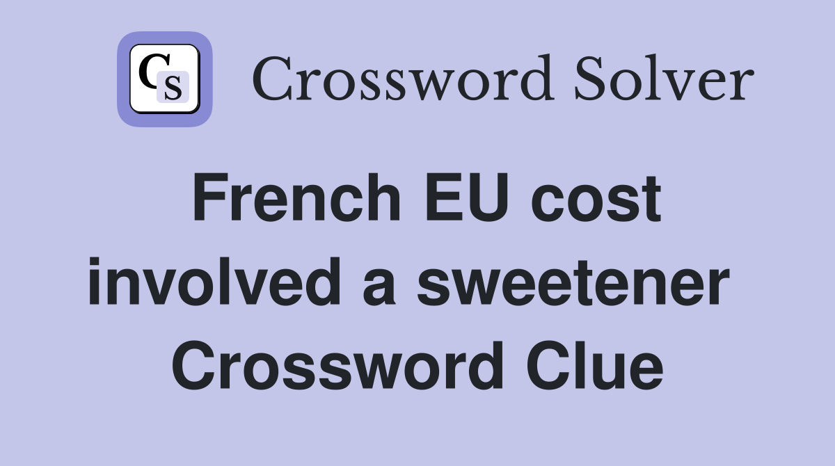 French EU cost involved a sweetener  Crossword Clue
