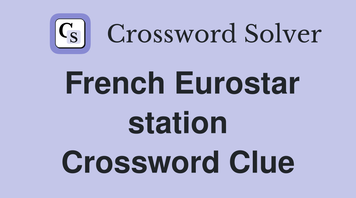 French Eurostar station Crossword Clue