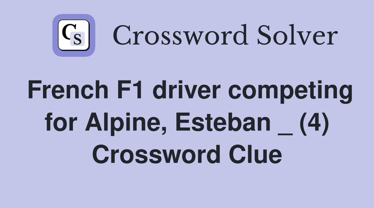French F1 driver competing for Alpine, Esteban _ (4) Crossword Clue
