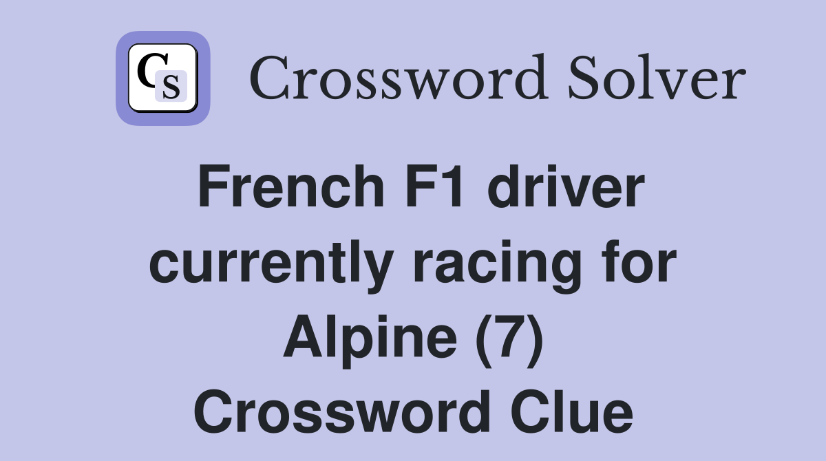 French F1 driver currently racing for Alpine (7) Crossword Clue