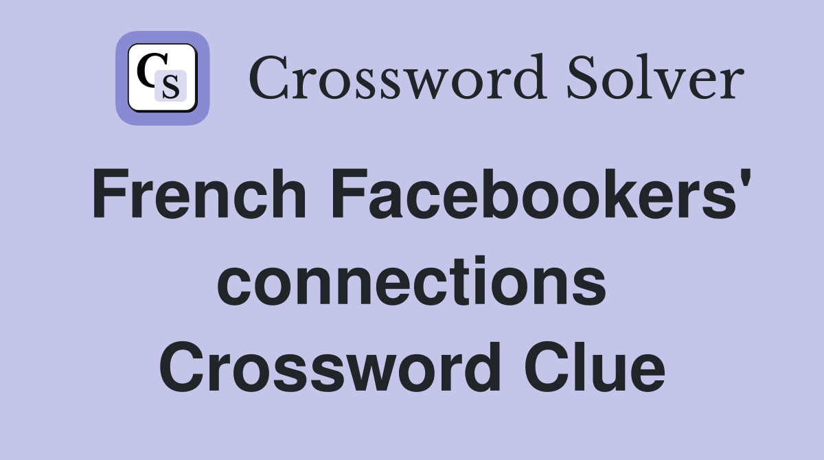 French Facebookers' connections Crossword Clue