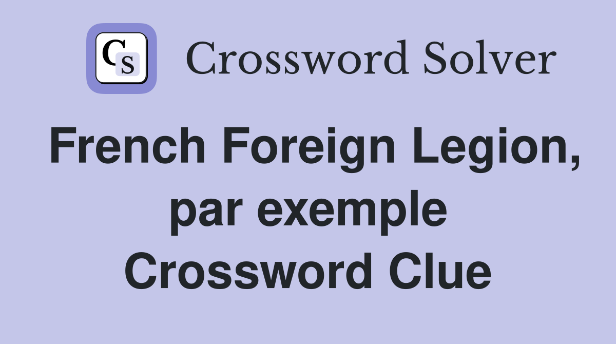 French Foreign Legion, par exemple Crossword Clue