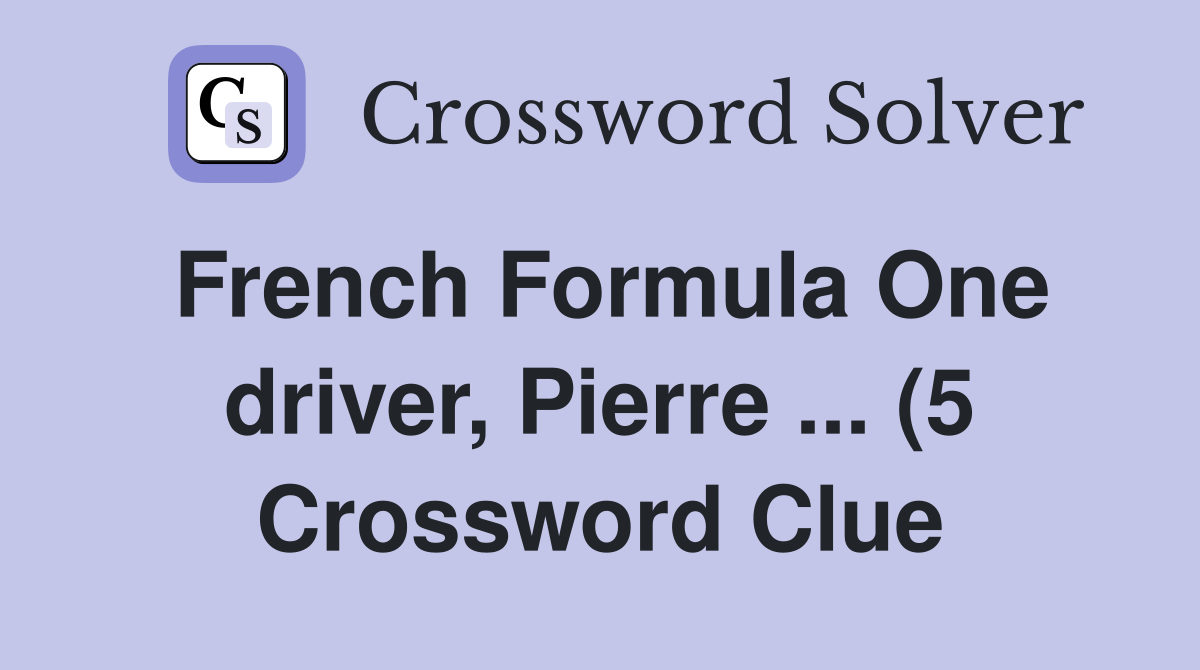 French Formula One driver Pierre (5) Crossword Clue Answers French Formula One driver Pierre (5) Crossword Clue Answers