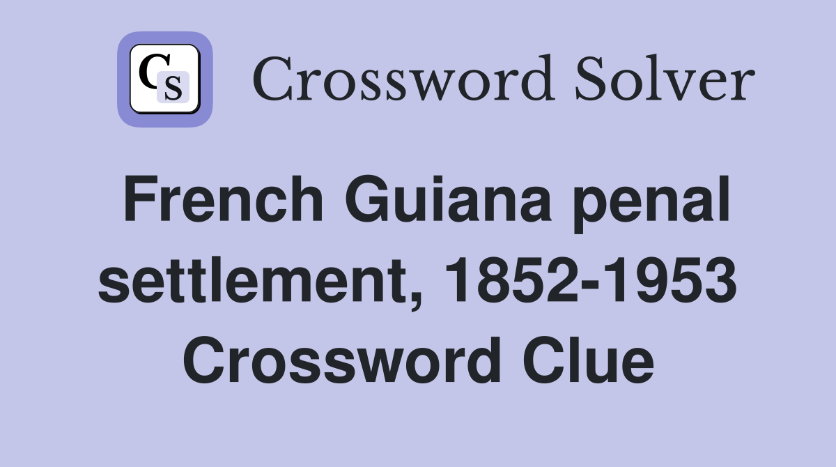 French Guiana penal settlement, 1852-1953 Crossword Clue