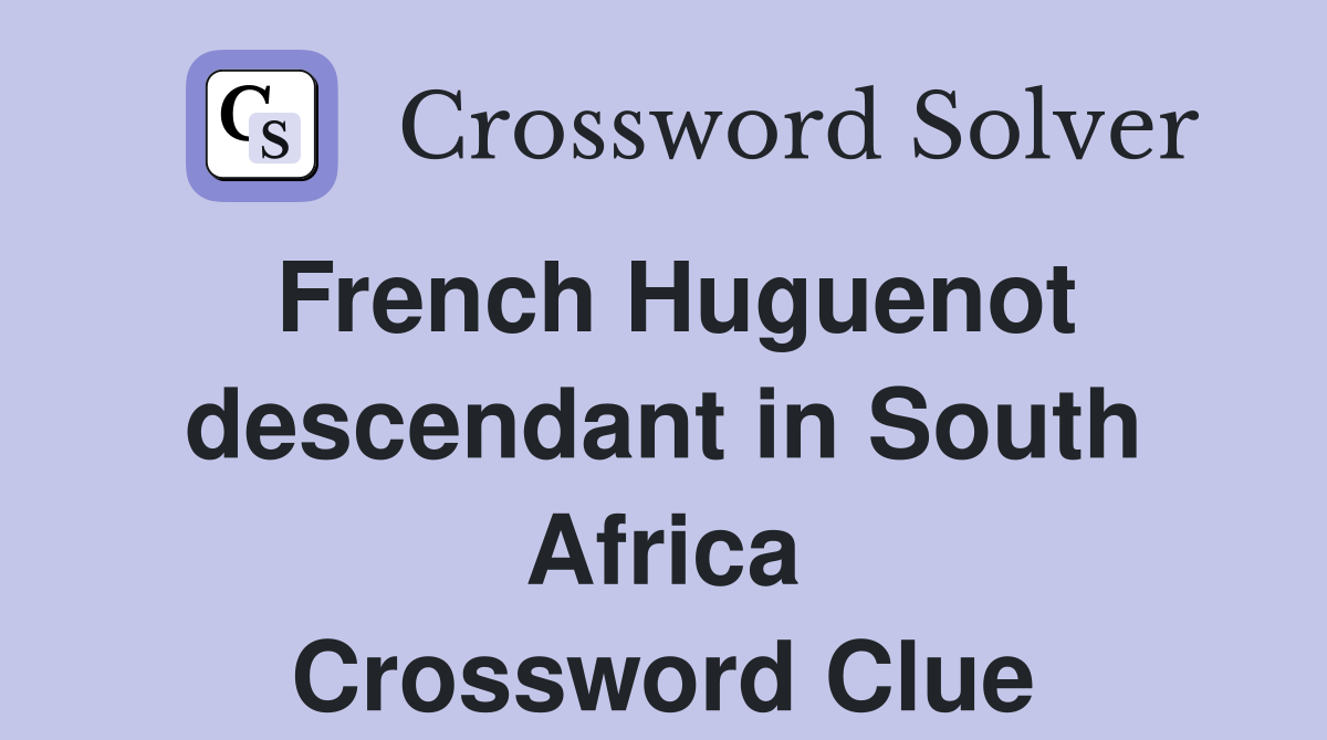 French Huguenot descendant in South Africa Crossword Clue