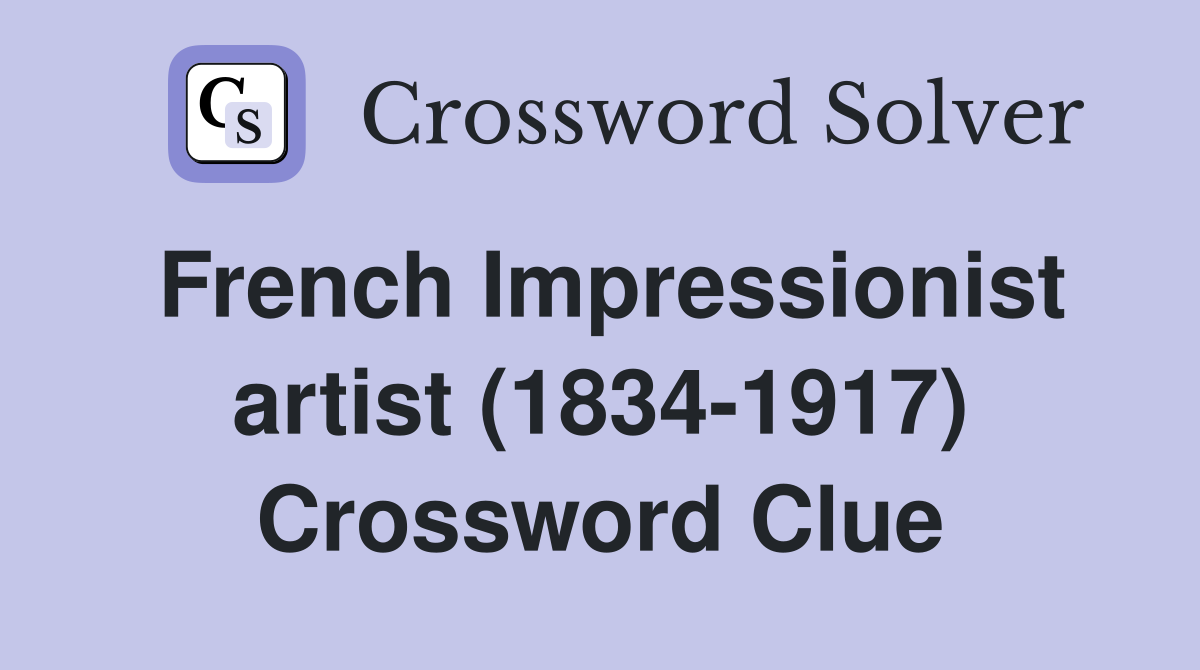 French Impressionist artist (1834-1917) Crossword Clue