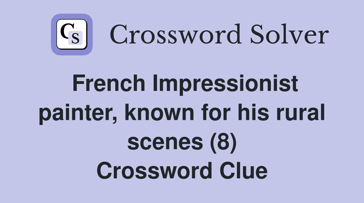 French Impressionist painter, known for his rural scenes (8) Crossword Clue