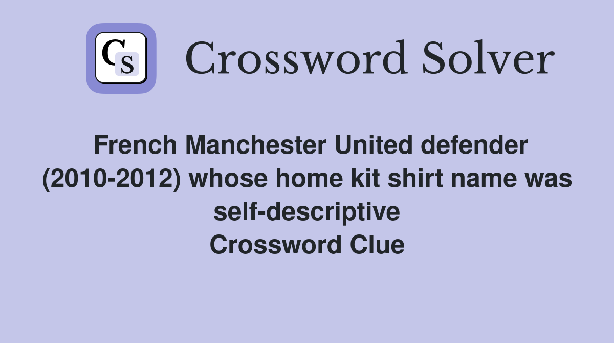 French Manchester United defender (2010-2012) whose home kit shirt name was self-descriptive Crossword Clue
