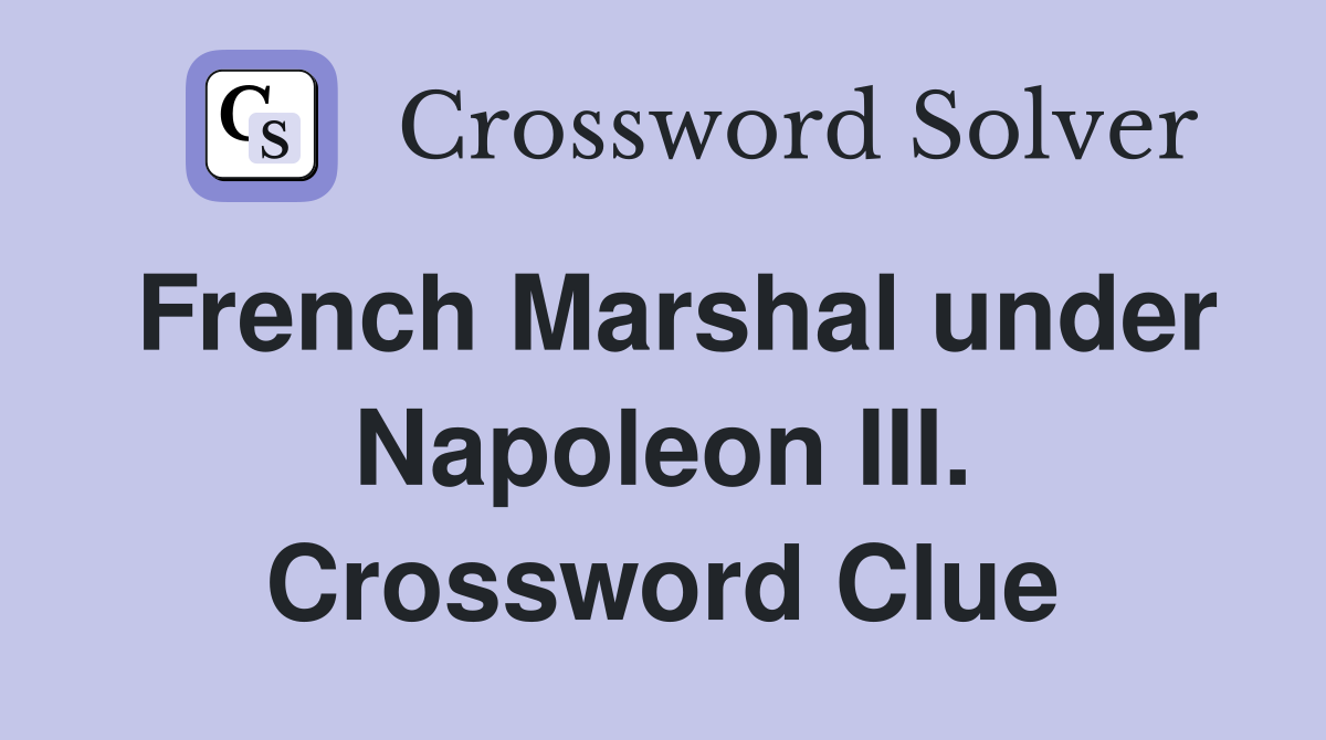 French Marshal under Napoleon III. Crossword Clue