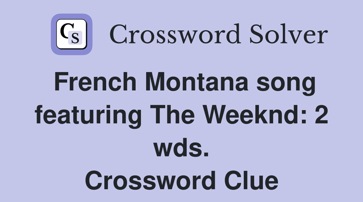 French Montana song featuring The Weeknd: 2 wds. Crossword Clue
