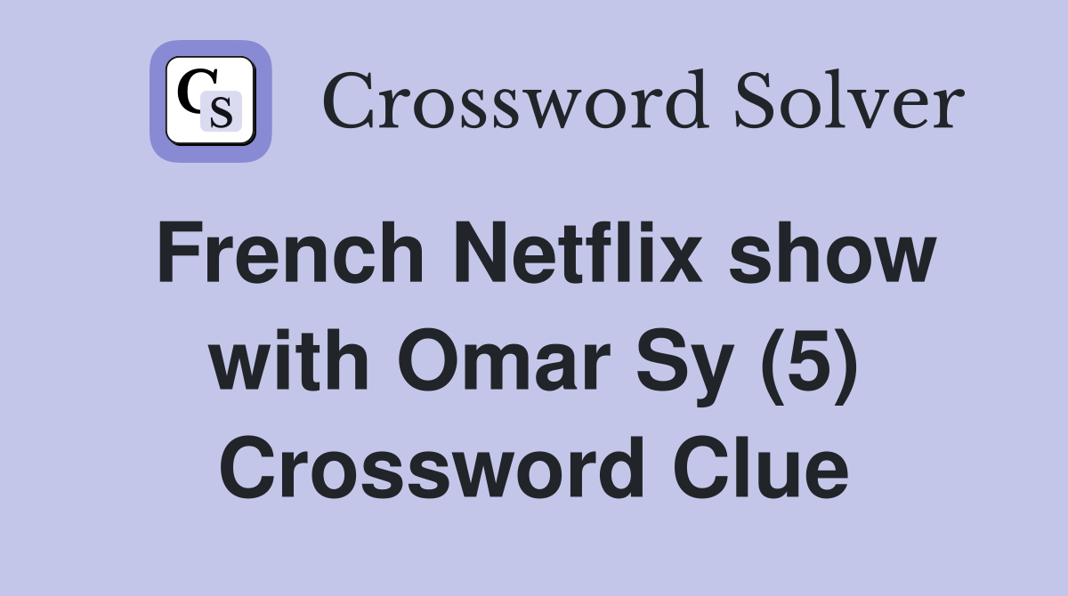 French Netflix show with Omar Sy (5) Crossword Clue