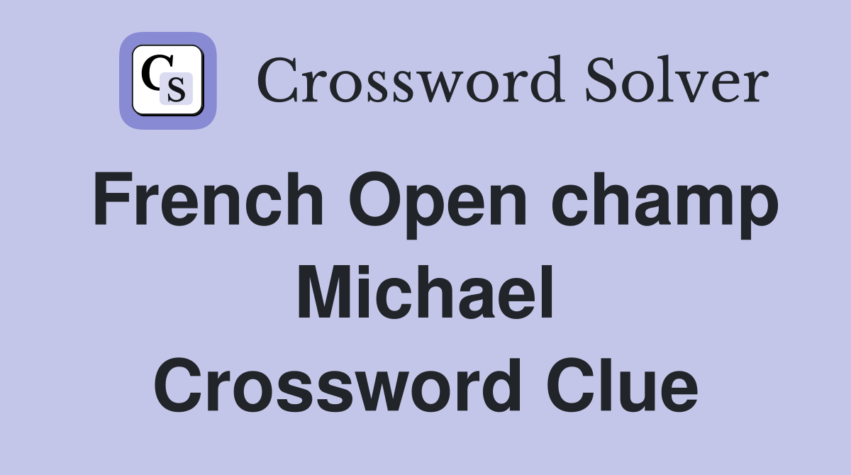 French Open champ Michael Crossword Clue