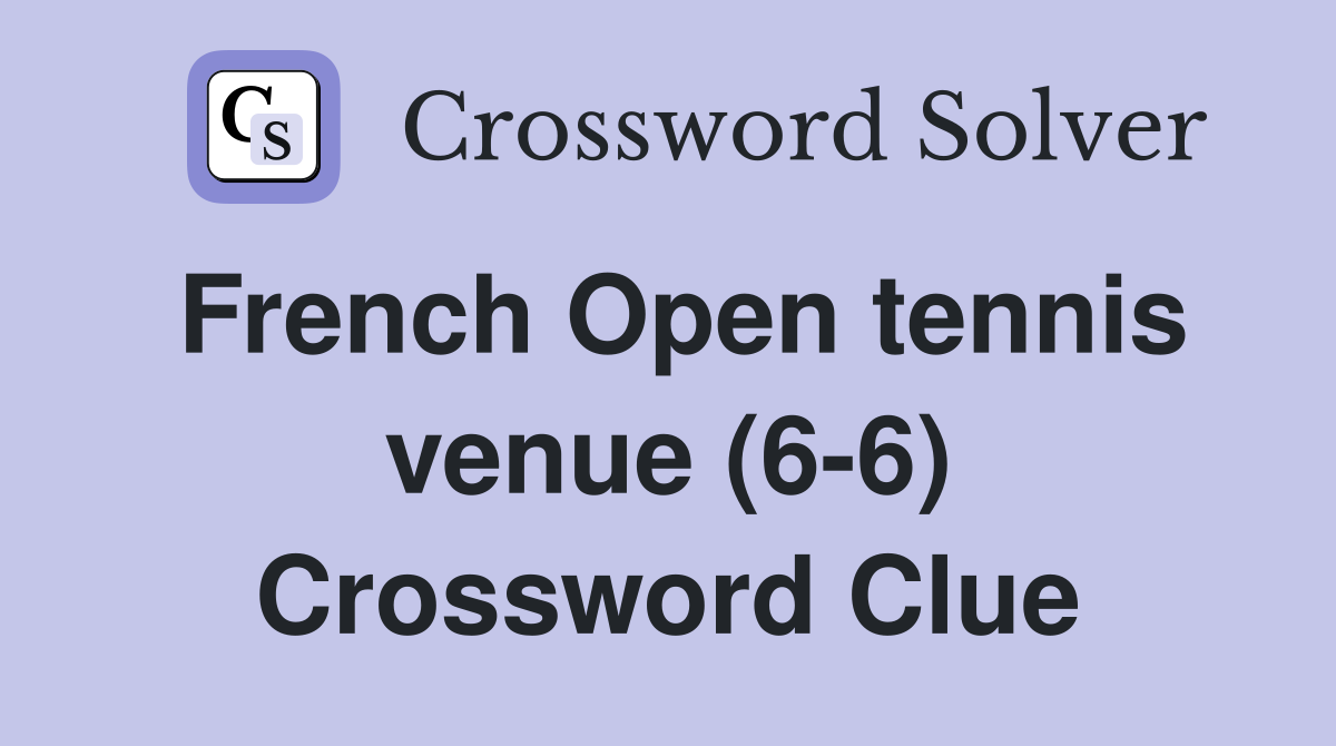 French Open tennis venue (6-6) Crossword Clue