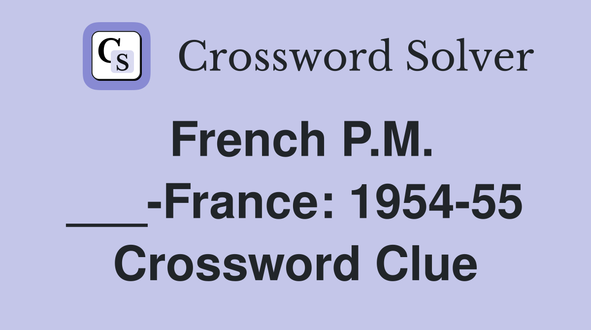 French P.M. ___-France: 1954-55 Crossword Clue