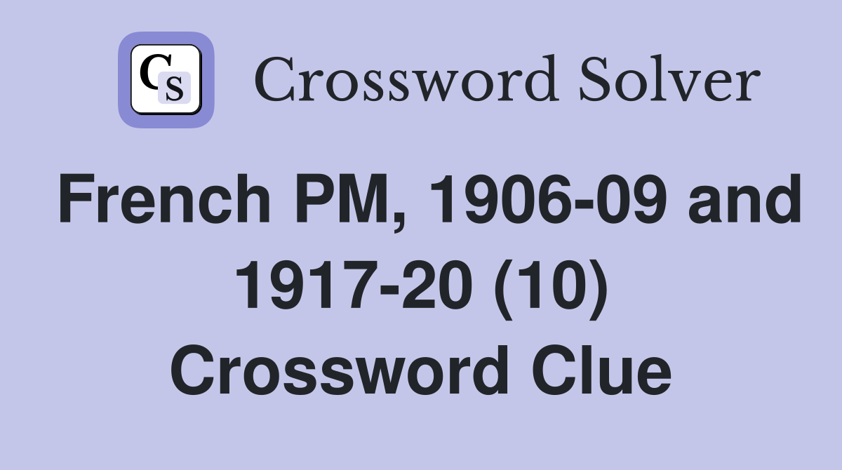 French PM, 1906-09 and 1917-20 (10) Crossword Clue