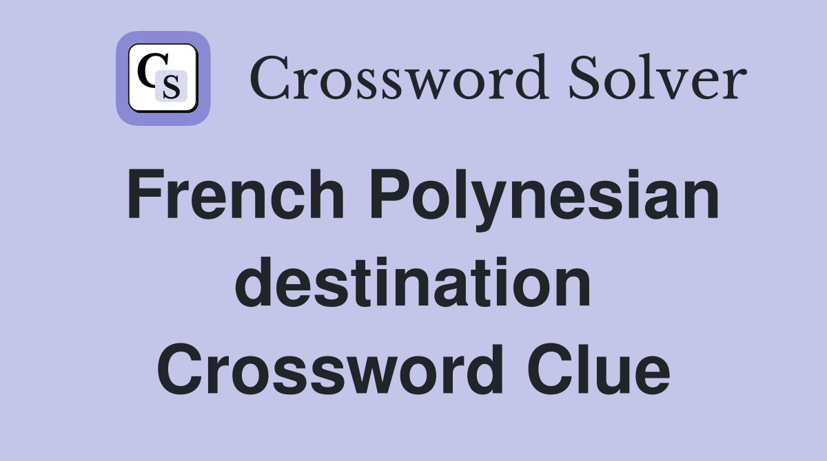 French Polynesian destination Crossword Clue