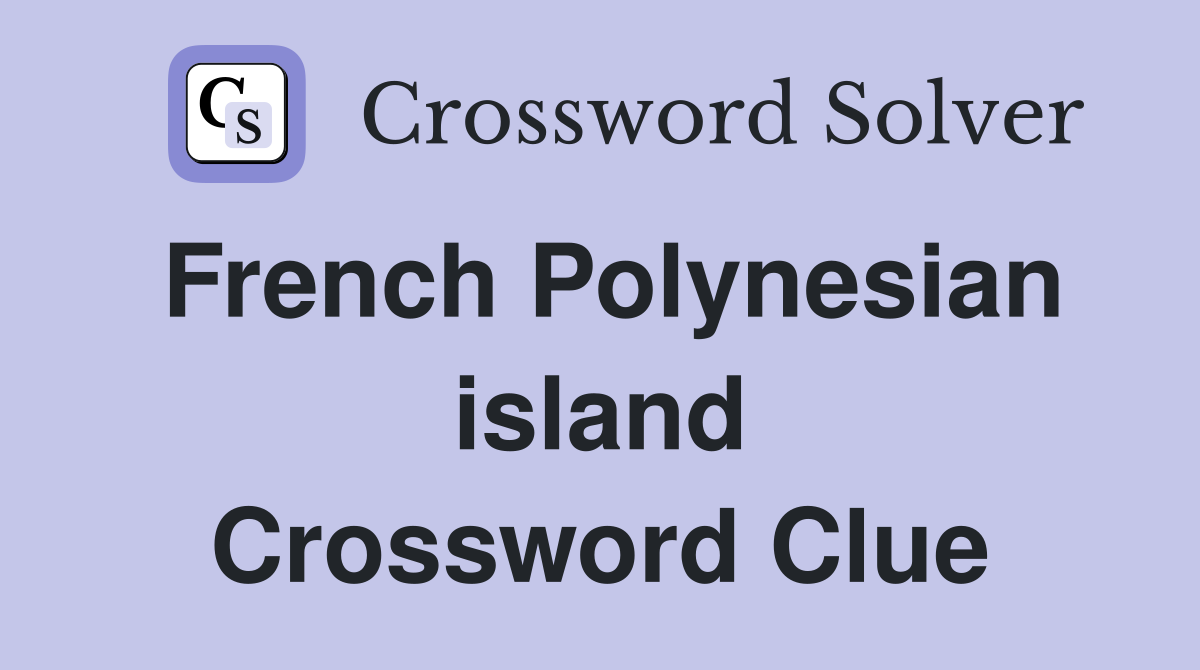 French Polynesian island Crossword Clue
