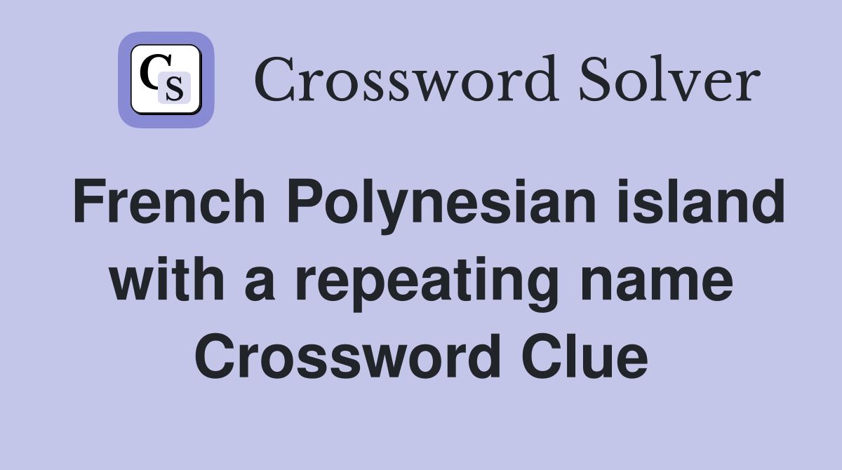 French Polynesian island with a repeating name Crossword Clue