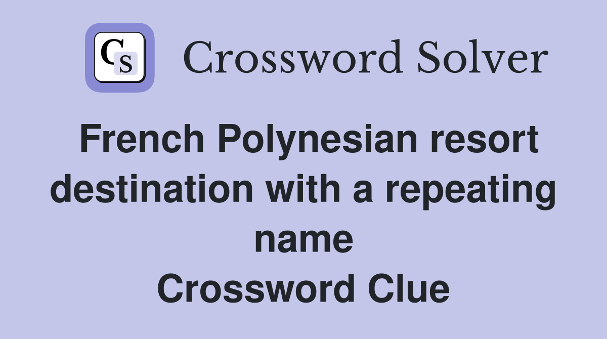 French Polynesian resort destination with a repeating name Crossword Clue