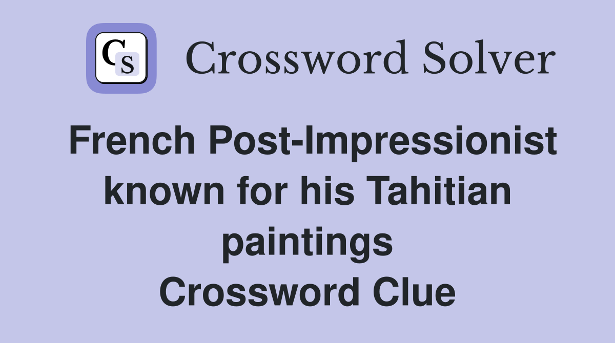 French Post-Impressionist known for his Tahitian paintings Crossword Clue