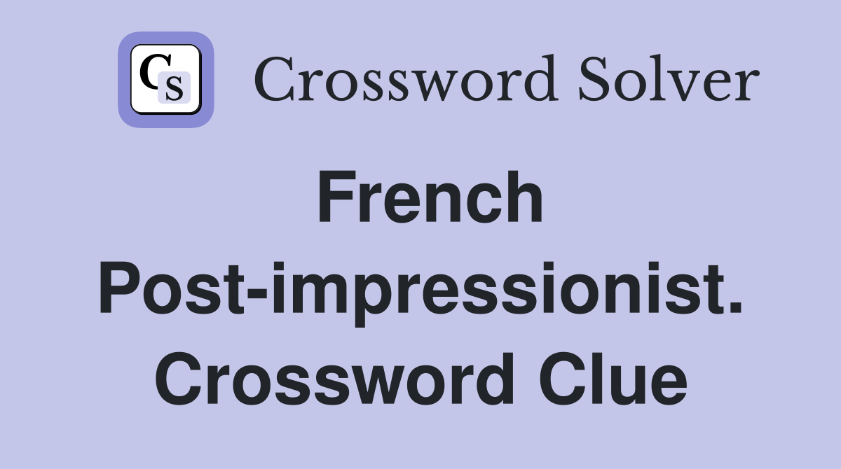 French Post-impressionist. Crossword Clue