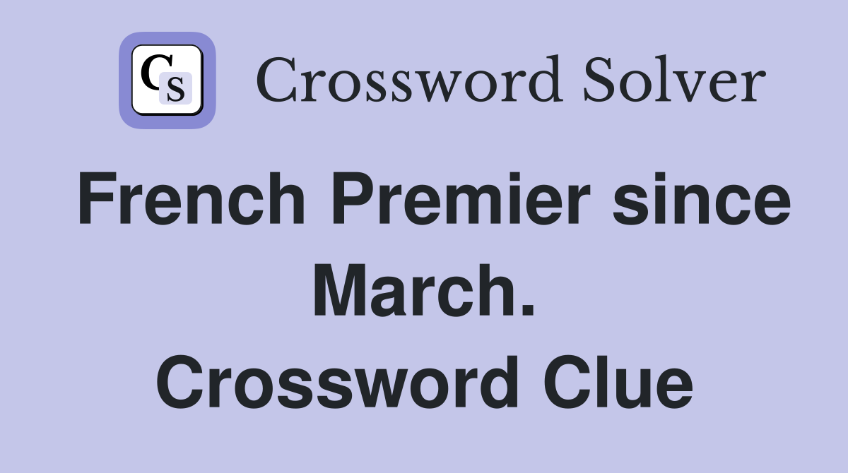 French Premier since March. Crossword Clue