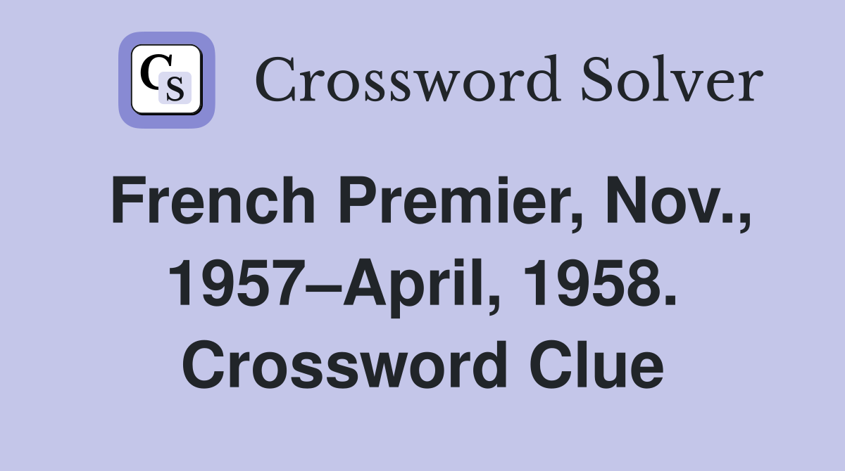 French Premier, Nov., 1957–April, 1958. Crossword Clue