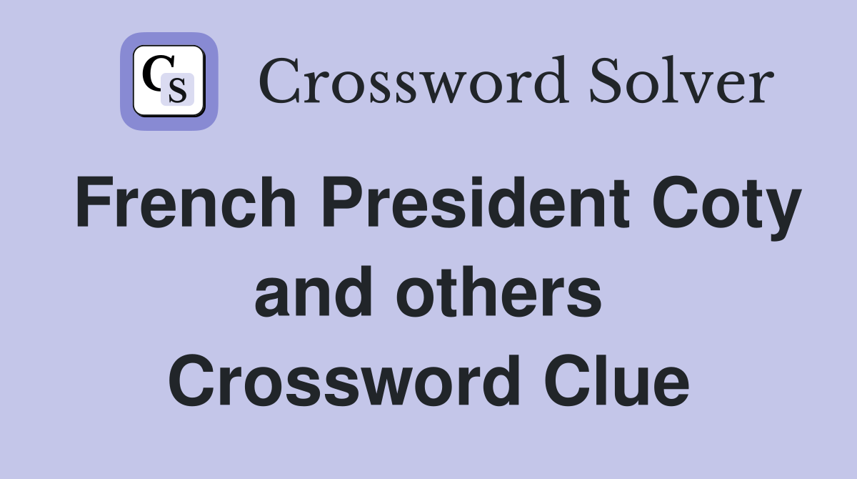 French President Coty and others Crossword Clue