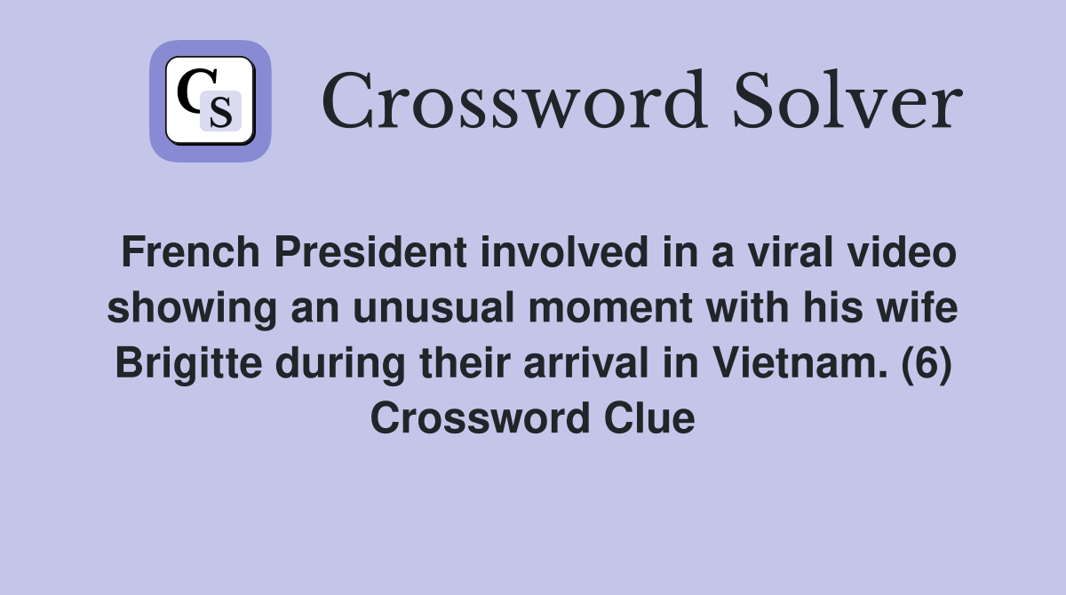 French President involved in a viral video showing an unusual moment with his wife Brigitte during their arrival in Vietnam. (6) Crossword Clue