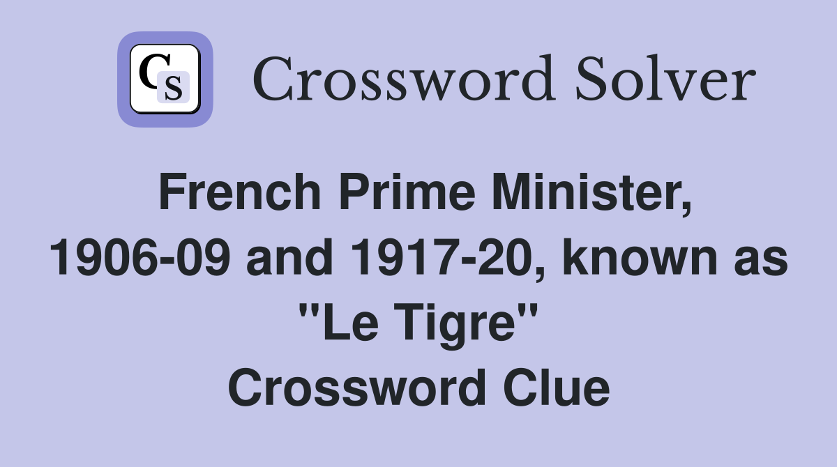 French Prime Minister, 1906-09 and 1917-20, known as "Le Tigre" Crossword Clue