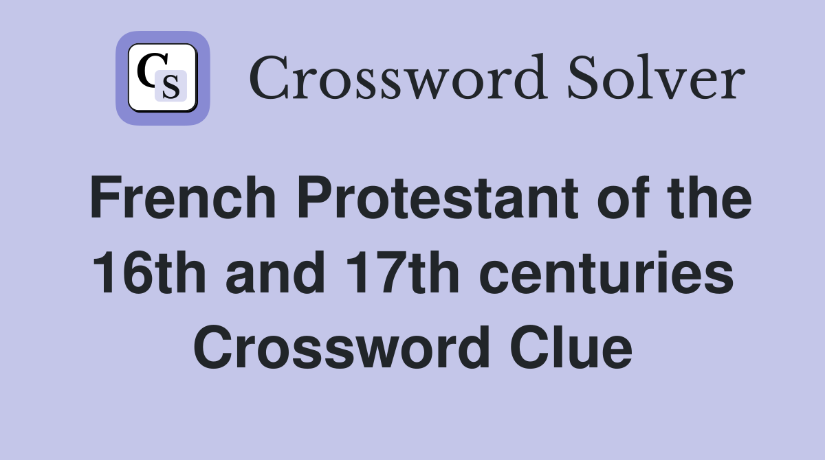 French Protestant of the 16th and 17th centuries Crossword Clue
