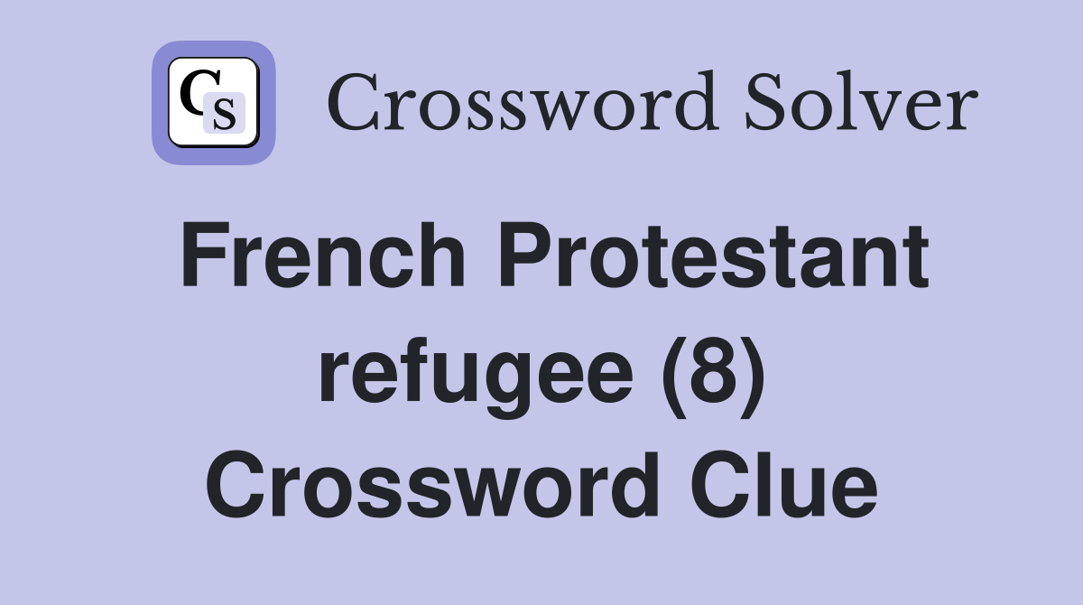 French Protestant refugee (8) Crossword Clue