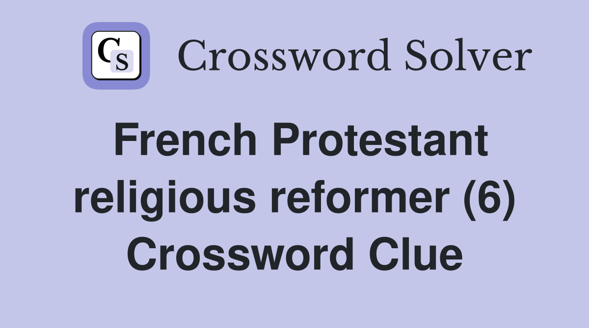 French Protestant religious reformer (6) Crossword Clue