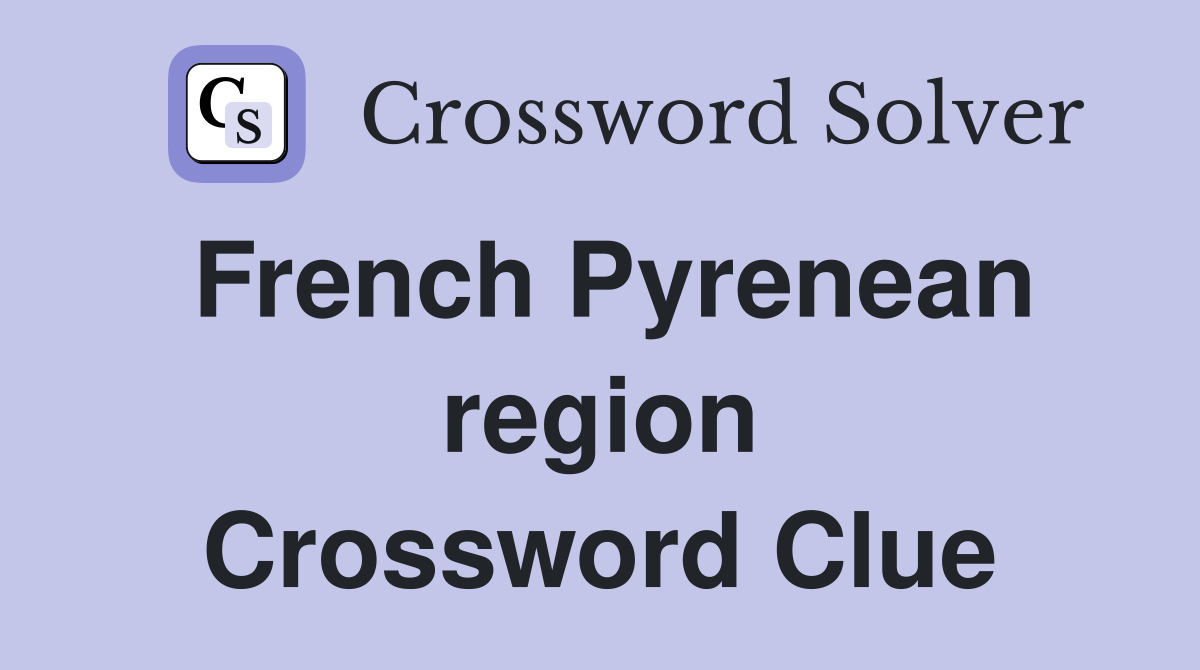 French Pyrenean region Crossword Clue