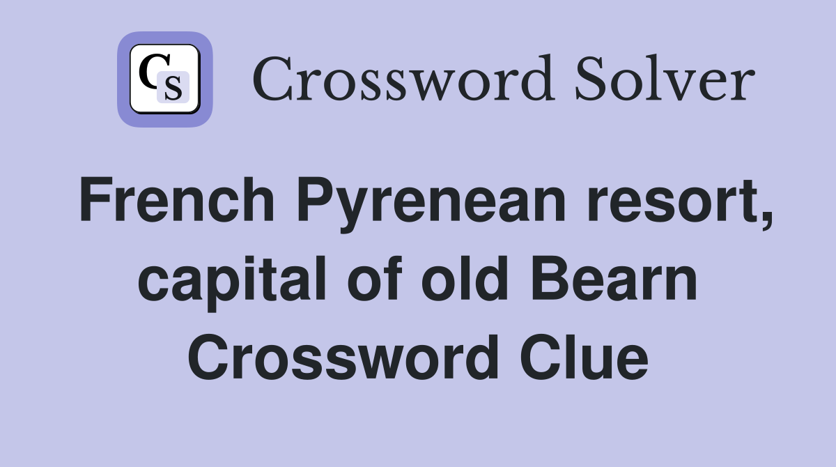 French Pyrenean resort, capital of old Bearn Crossword Clue
